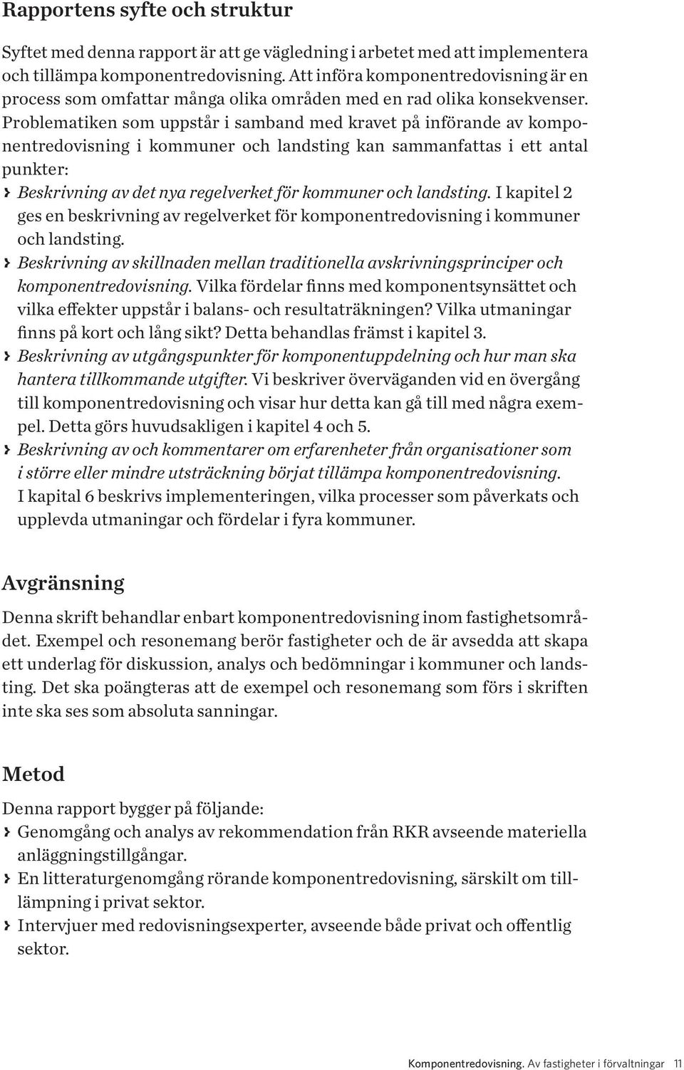 Problematiken som uppstår i samband med kravet på införande av komponentredovisning i kommuner och landsting kan sammanfattas i ett antal punkter: > > Beskrivning av det nya regelverket för kommuner