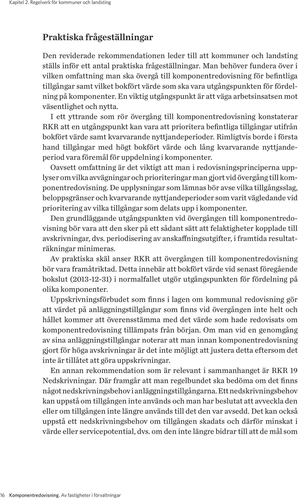 En viktig utgångspunkt är att väga arbetsinsatsen mot väsentlighet och nytta.