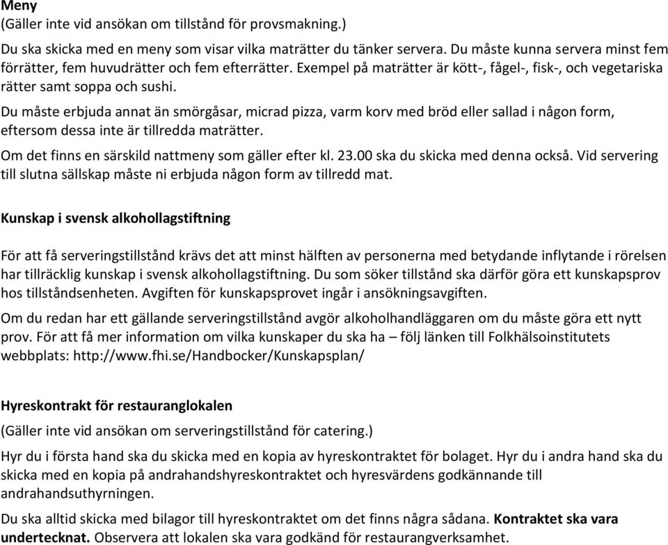 Du måste erbjuda annat än smörgåsar, micrad pizza, varm korv med bröd eller sallad i någon form, eftersom dessa inte är tillredda maträtter. Om det finns en särskild nattmeny som gäller efter kl. 23.