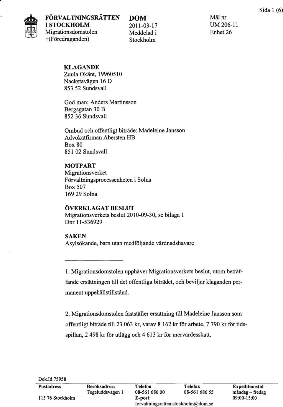 Förvaltningsprocessenheten i Solna Box 507 169 29 Solna ÖVERKLAGAT BESLUT Migrationsverkets beslut 2010-09-30, se bilaga l Dnr 11-536929 SAKEN Asylsökande, barn utan medföljande vårdnadshavare 1.