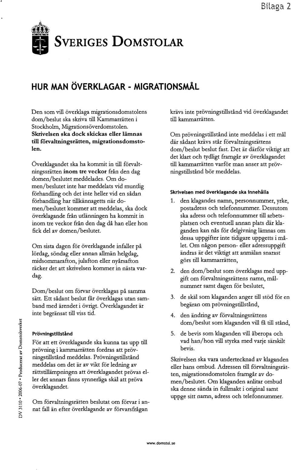 Om domen/beslutet inte har meddelats vid mundig förhandling och det inte heller vid en sådan förhandling har tillkännagetts när domen/beslutet kommer att meddelas, ska dock överklagande från