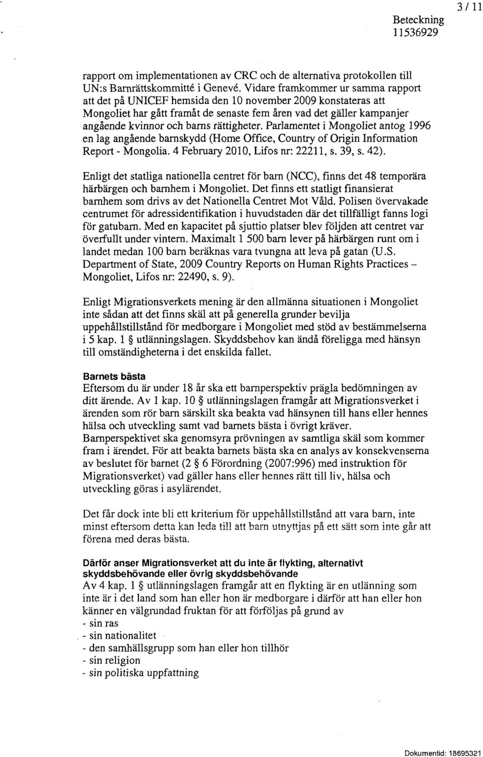 rättigheter. Parlamentet i Mongoliet antog 1996 en lag angående barnskydd (Home Office, Country of Origin Information Report - Mongolia. 4 February 2010, Lifos nr: 22211, s. 39, s. 42).