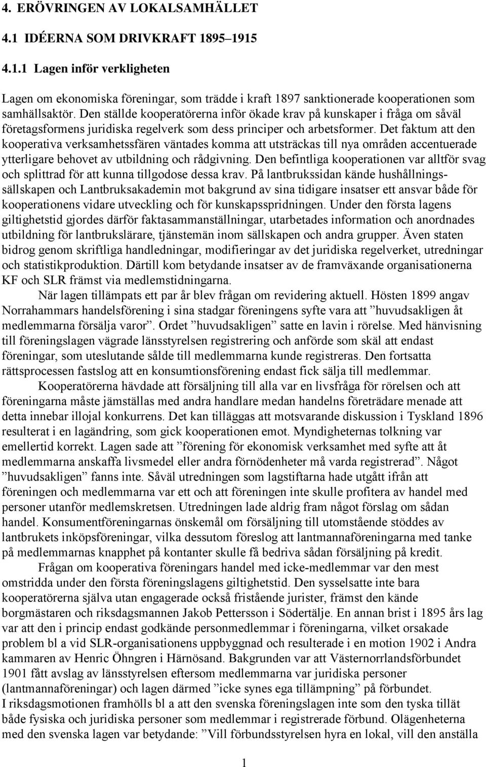 Det faktum att den kooperativa verksamhetssfären väntades komma att utsträckas till nya områden accentuerade ytterligare behovet av utbildning och rådgivning.