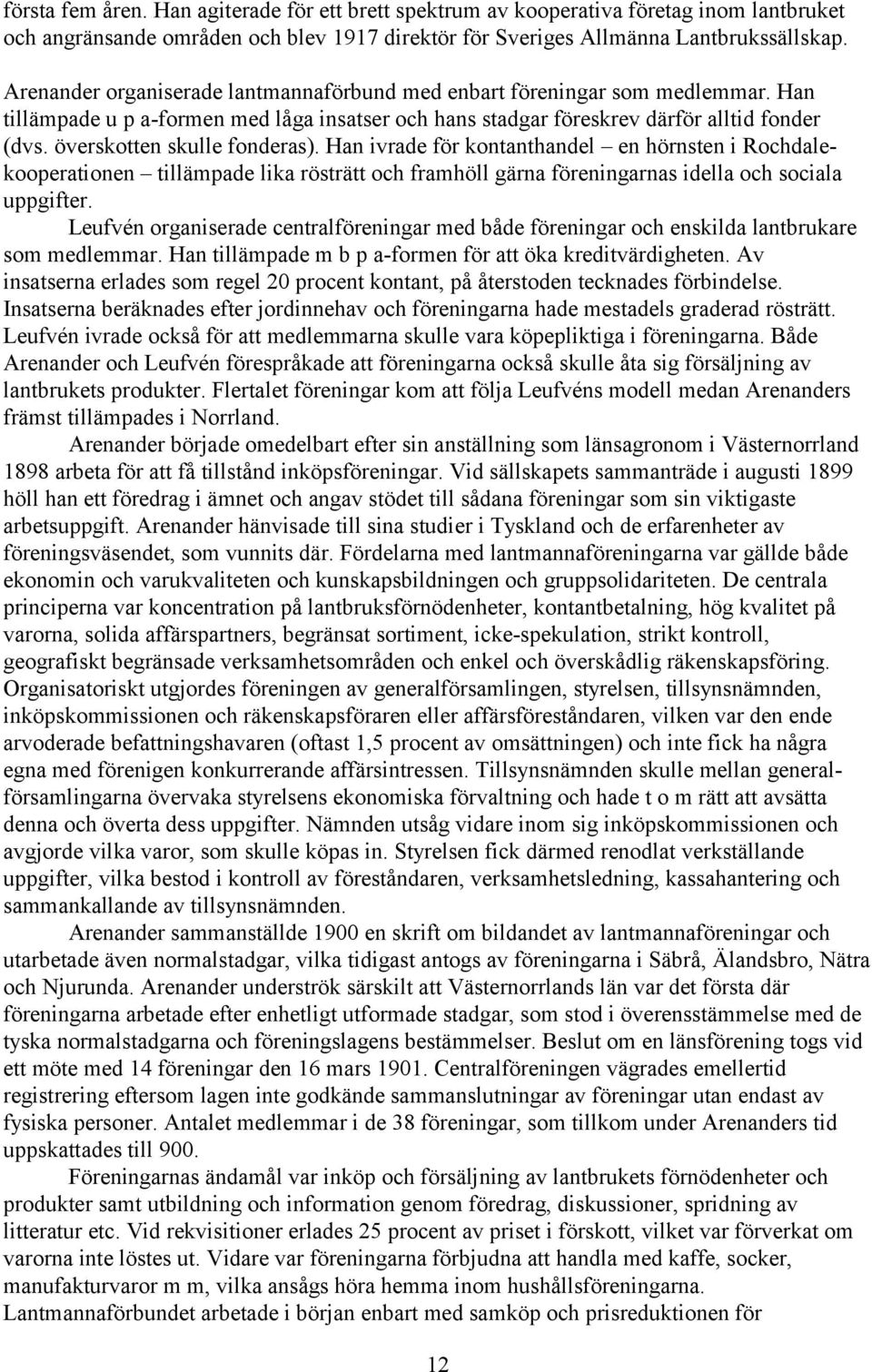 överskotten skulle fonderas). Han ivrade för kontanthandel en hörnsten i Rochdalekooperationen tillämpade lika rösträtt och framhöll gärna föreningarnas idella och sociala uppgifter.