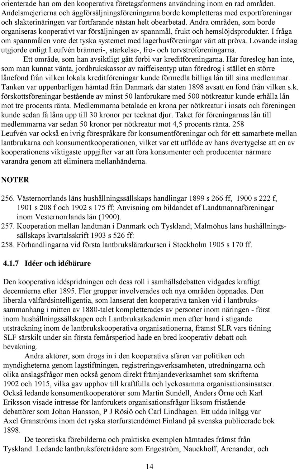 Andra områden, som borde organiseras kooperativt var försäljningen av spannmål, frukt och hemslöjdsprodukter. I fråga om spannmålen vore det tyska systemet med lagerhusföreningar värt att pröva.