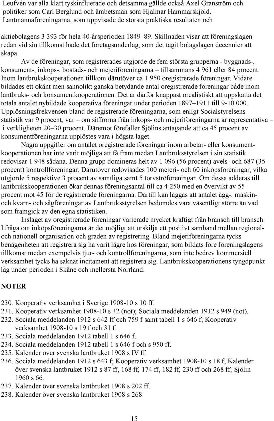 Skillnaden visar att föreningslagen redan vid sin tillkomst hade det företagsunderlag, som det tagit bolagslagen decennier att skapa.