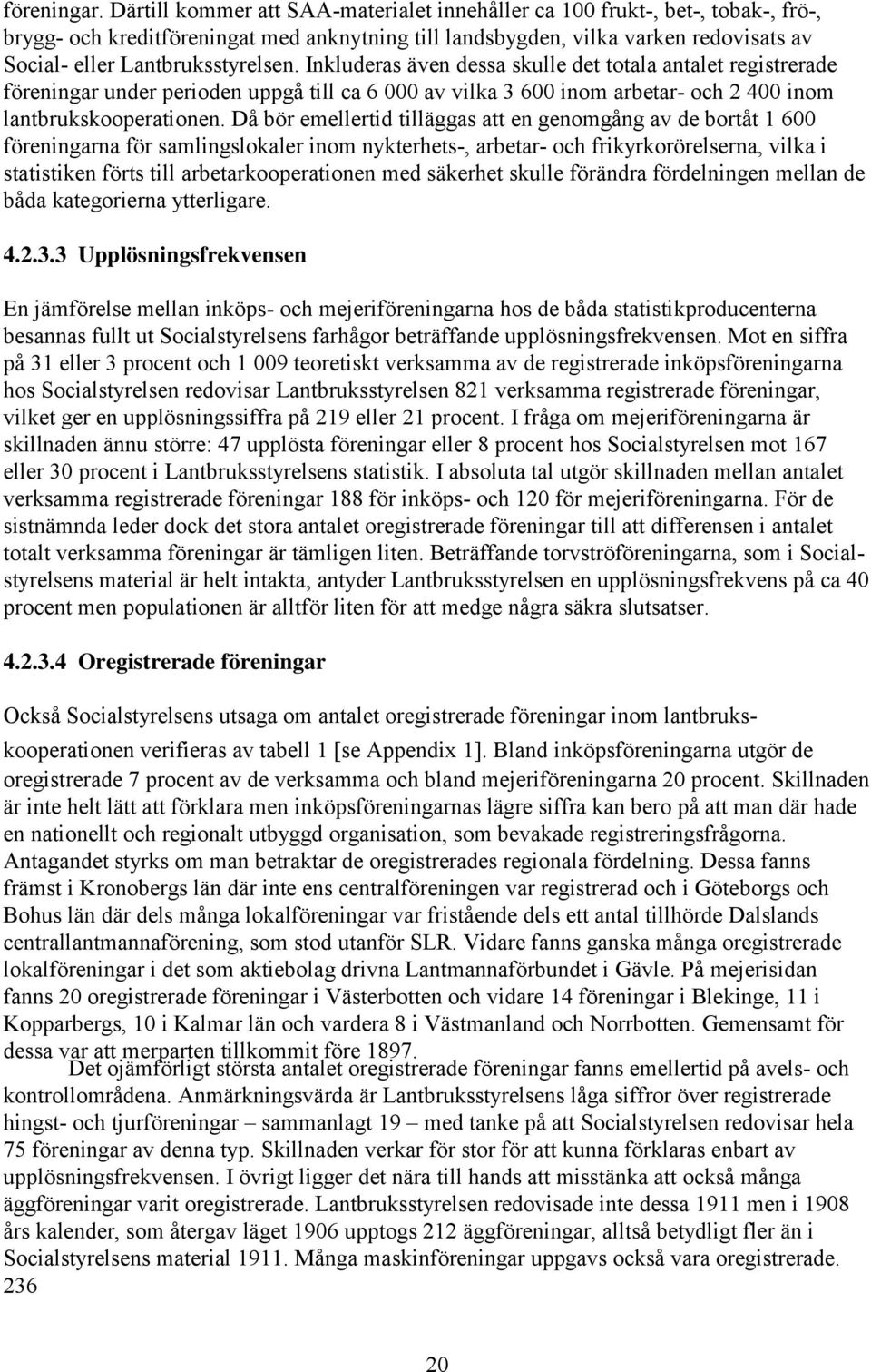 Lantbruksstyrelsen. Inkluderas även dessa skulle det totala antalet registrerade föreningar under perioden uppgå till ca 6 000 av vilka 3 600 inom arbetar- och 2 400 inom lantbrukskooperationen.