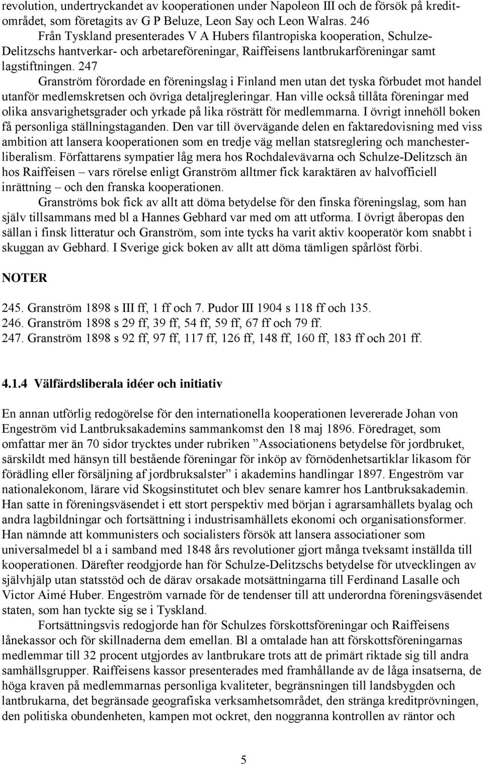 247 Granström förordade en föreningslag i Finland men utan det tyska förbudet mot handel utanför medlemskretsen och övriga detaljregleringar.