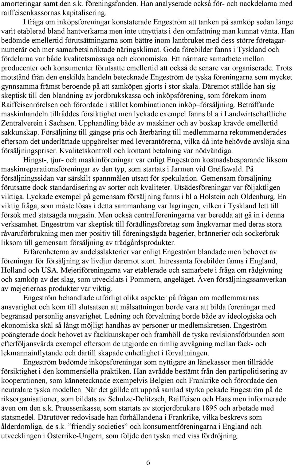 Han bedömde emellertid förutsättningarna som bättre inom lantbruket med dess större företagarnumerär och mer samarbetsinriktade näringsklimat.