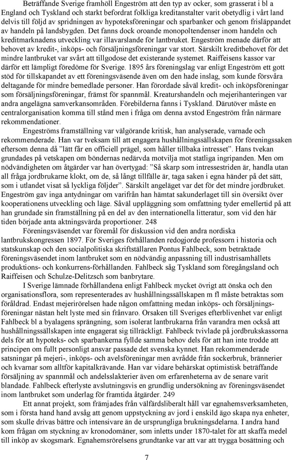 Det fanns dock oroande monopoltendenser inom handeln och kreditmarknadens utveckling var illavarslande för lantbruket.