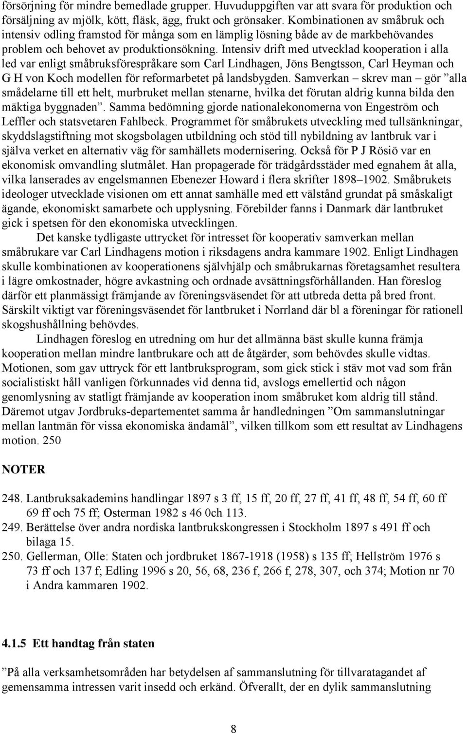 Intensiv drift med utvecklad kooperation i alla led var enligt småbruksförespråkare som Carl Lindhagen, Jöns Bengtsson, Carl Heyman och G H von Koch modellen för reformarbetet på landsbygden.