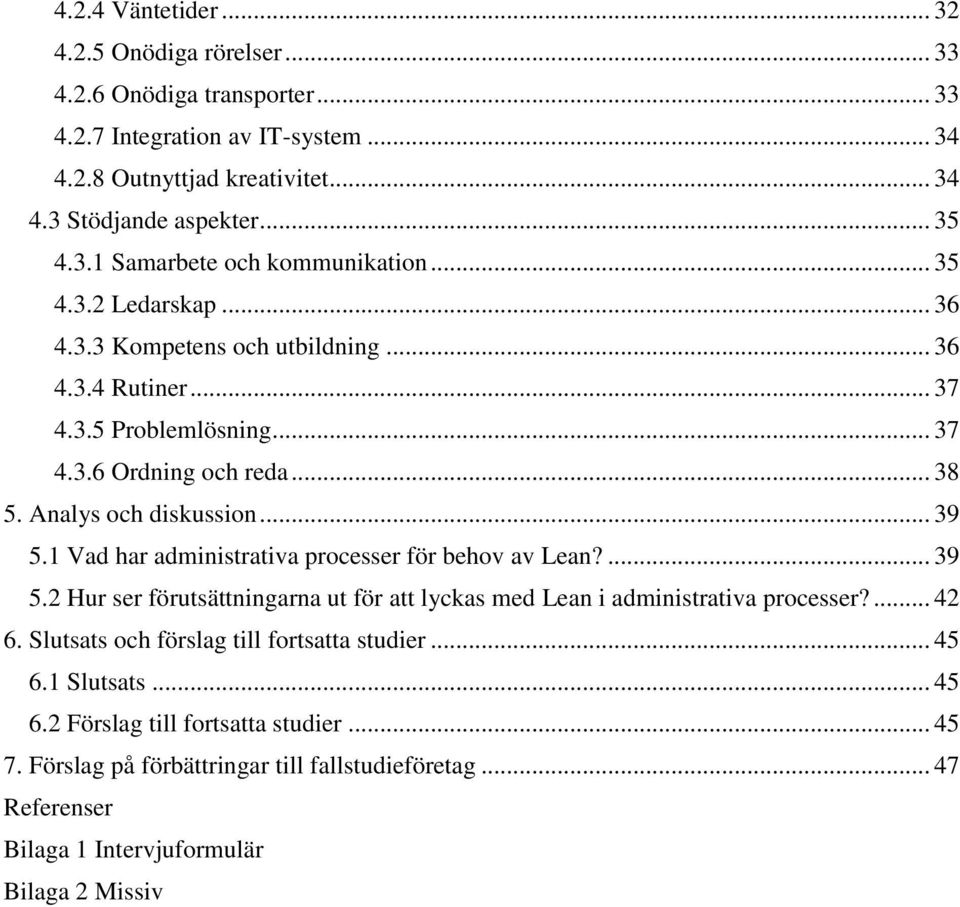 1 Vad har administrativa processer för behov av Lean?... 39 5.2 Hur ser förutsättningarna ut för att lyckas med Lean i administrativa processer?... 42 6.