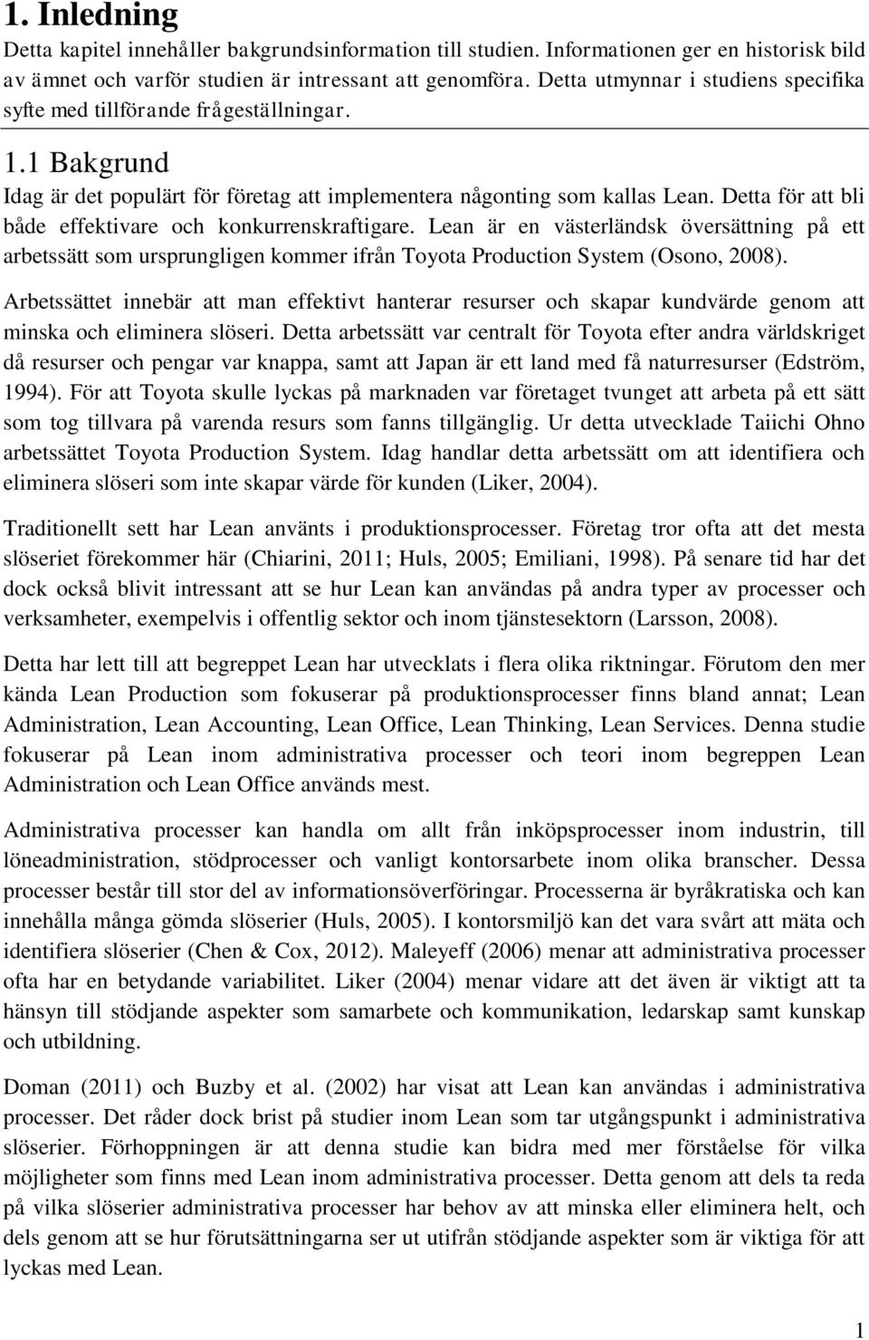 Detta för att bli både effektivare och konkurrenskraftigare. Lean är en västerländsk översättning på ett arbetssätt som ursprungligen kommer ifrån Toyota Production System (Osono, 2008).