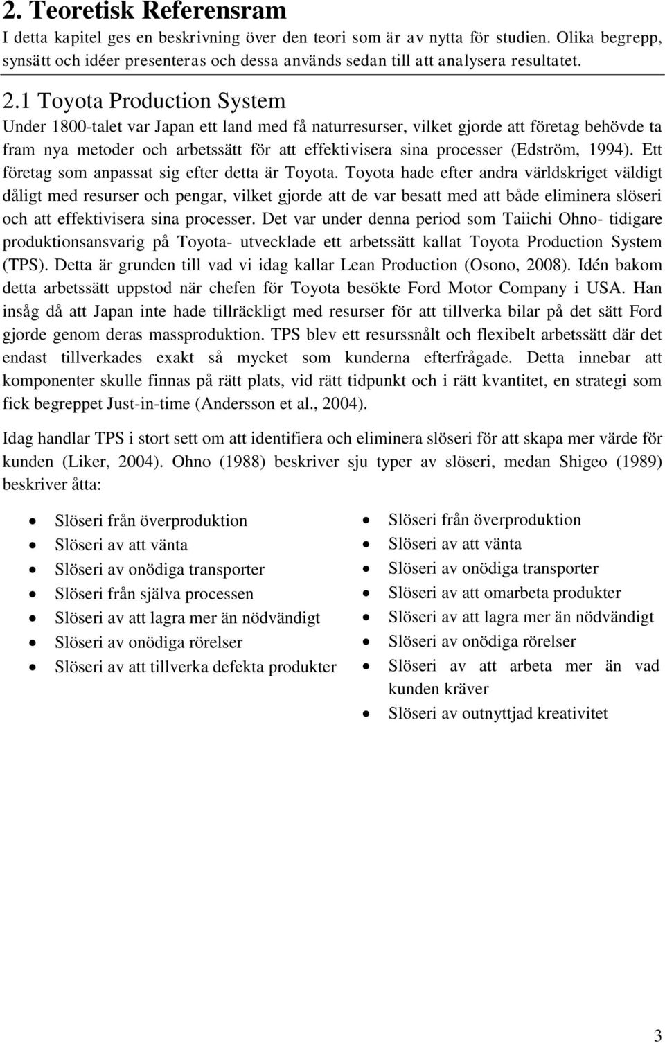 1 Toyota Production System Under 1800-talet var Japan ett land med få naturresurser, vilket gjorde att företag behövde ta fram nya metoder och arbetssätt för att effektivisera sina processer