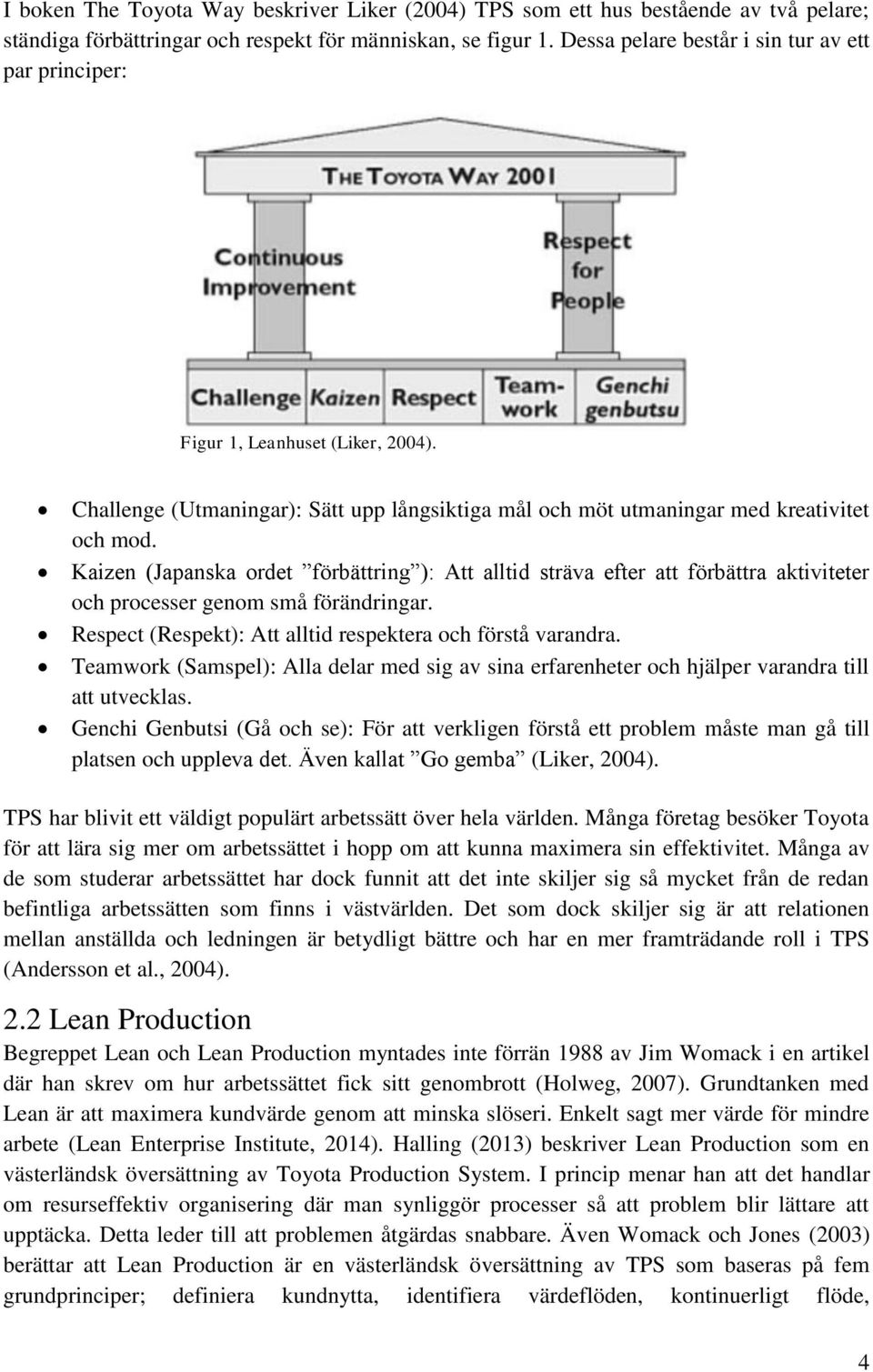 Kaizen (Japanska ordet förbättring ): Att alltid sträva efter att förbättra aktiviteter och processer genom små förändringar. Respect (Respekt): Att alltid respektera och förstå varandra.