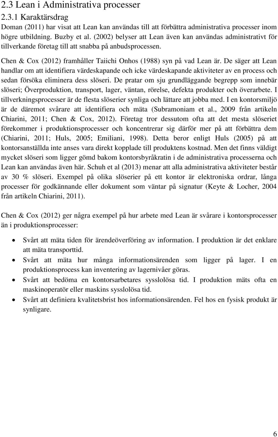 De säger att Lean handlar om att identifiera värdeskapande och icke värdeskapande aktiviteter av en process och sedan försöka eliminera dess slöseri.