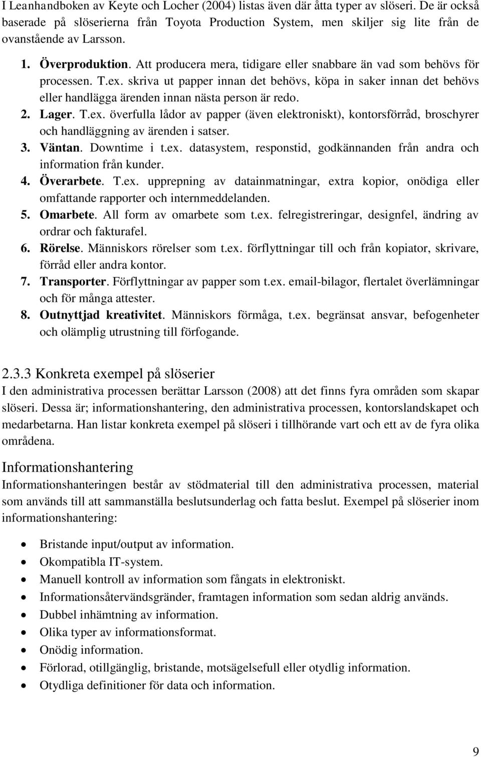 Att producera mera, tidigare eller snabbare än vad som behövs för processen. T.ex. skriva ut papper innan det behövs, köpa in saker innan det behövs eller handlägga ärenden innan nästa person är redo.