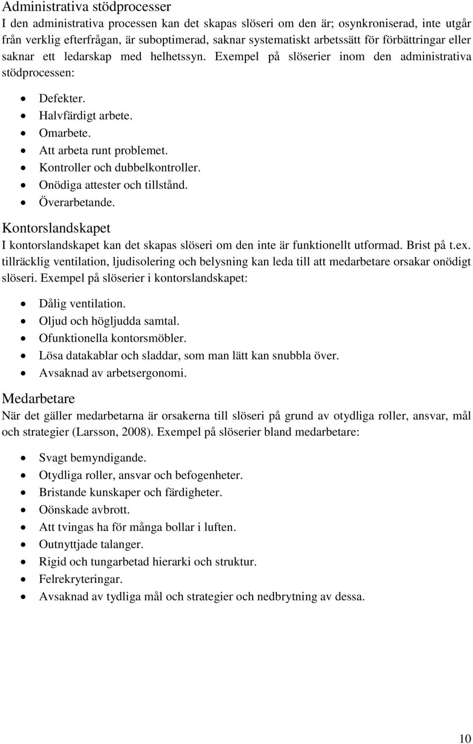 Kontroller och dubbelkontroller. Onödiga attester och tillstånd. Överarbetande. Kontorslandskapet I kontorslandskapet kan det skapas slöseri om den inte är funktionellt utformad. Brist på t.ex.