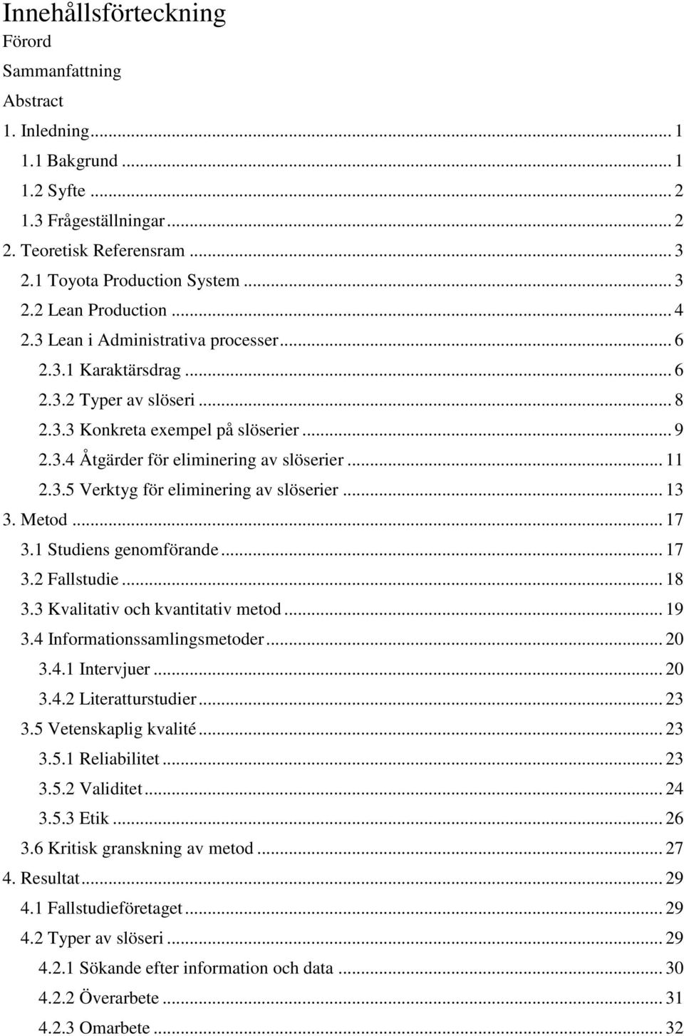 .. 13 3. Metod... 17 3.1 Studiens genomförande... 17 3.2 Fallstudie... 18 3.3 Kvalitativ och kvantitativ metod... 19 3.4 Informationssamlingsmetoder... 20 3.4.1 Intervjuer... 20 3.4.2 Literatturstudier.