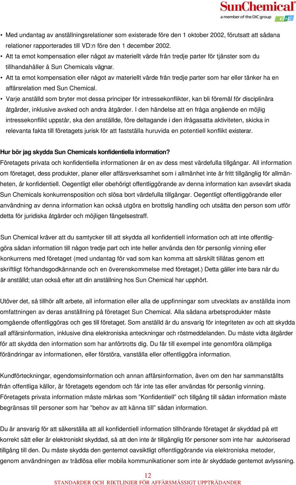 Att ta emot kompensation eller något av materiellt värde från tredje parter som har eller tänker ha en affärsrelation med Sun Chemical.