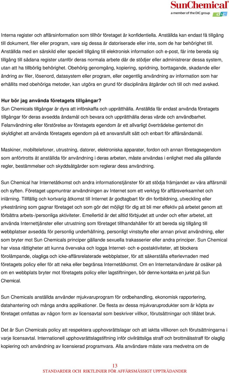 Anställda med en särskild eller speciell tillgång till elektronisk information och e-post, får inte bereda sig tillgång till sådana register utanför deras normala arbete där de stödjer eller