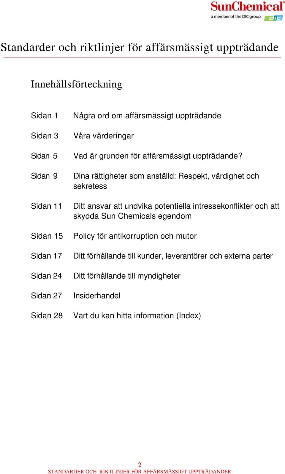 Dina rättigheter som anställd: Respekt, värdighet och sekretess Ditt ansvar att undvika potentiella intressekonflikter och att skydda Sun Chemicals