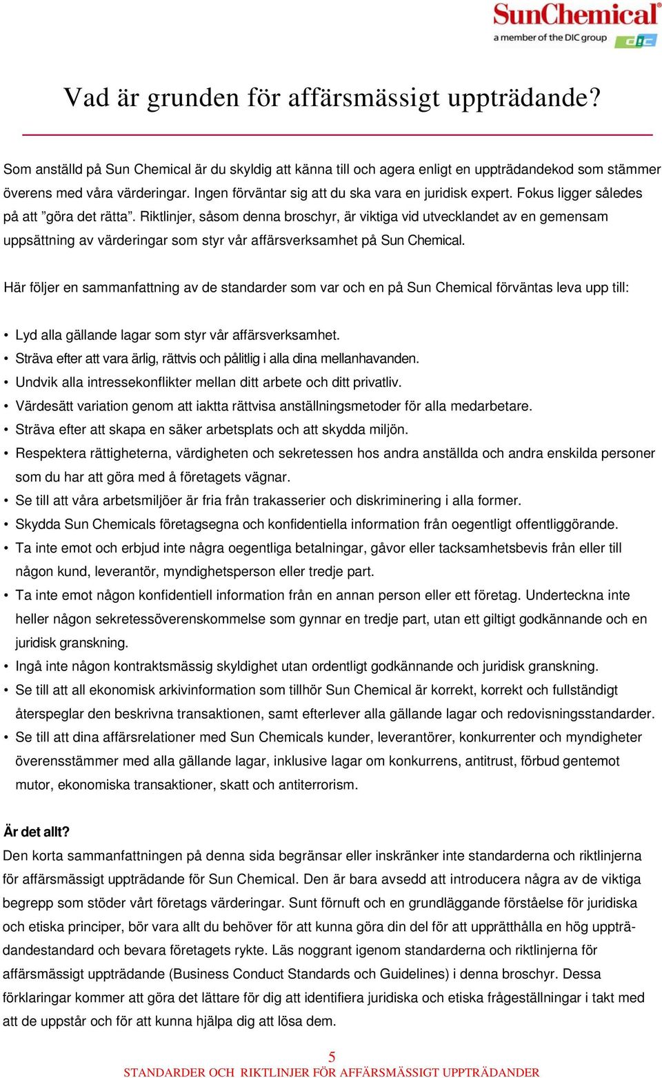 Riktlinjer, såsom denna broschyr, är viktiga vid utvecklandet av en gemensam uppsättning av värderingar som styr vår affärsverksamhet på Sun Chemical.