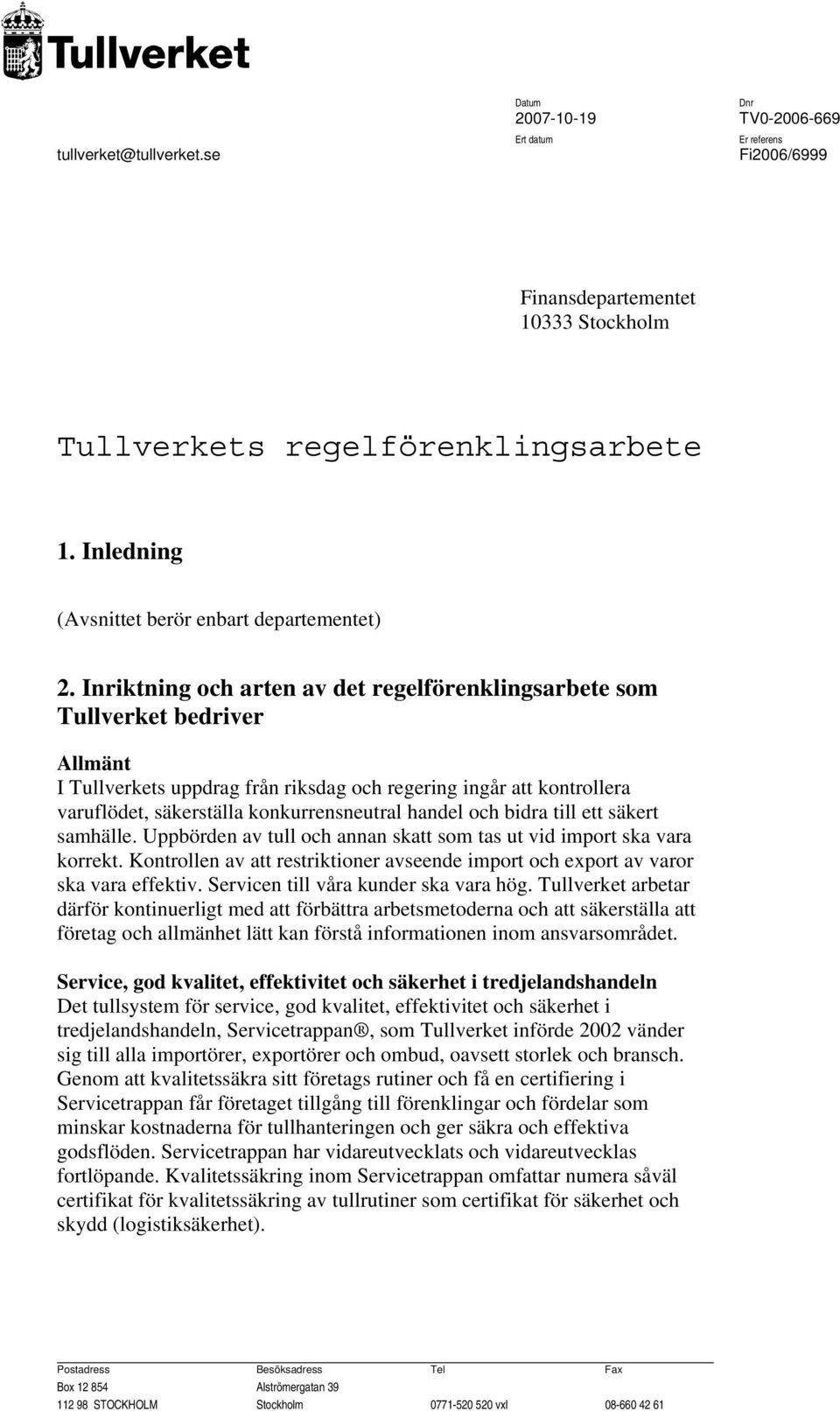 Inriktning och arten av det regelförenklingsarbete som Tullverket bedriver Allmänt I Tullverkets uppdrag från riksdag och regering ingår att kontrollera varuflödet, säkerställa konkurrensneutral