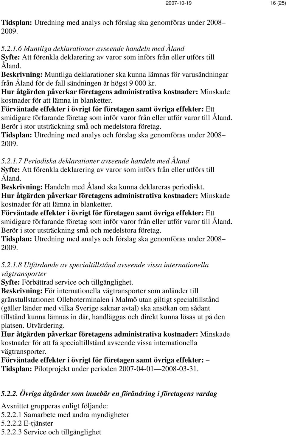 Ett smidigare förfarande företag som inför varor från eller utför varor till Åland. Berör i stor utsträckning små och medelstora företag. 5.2.1.