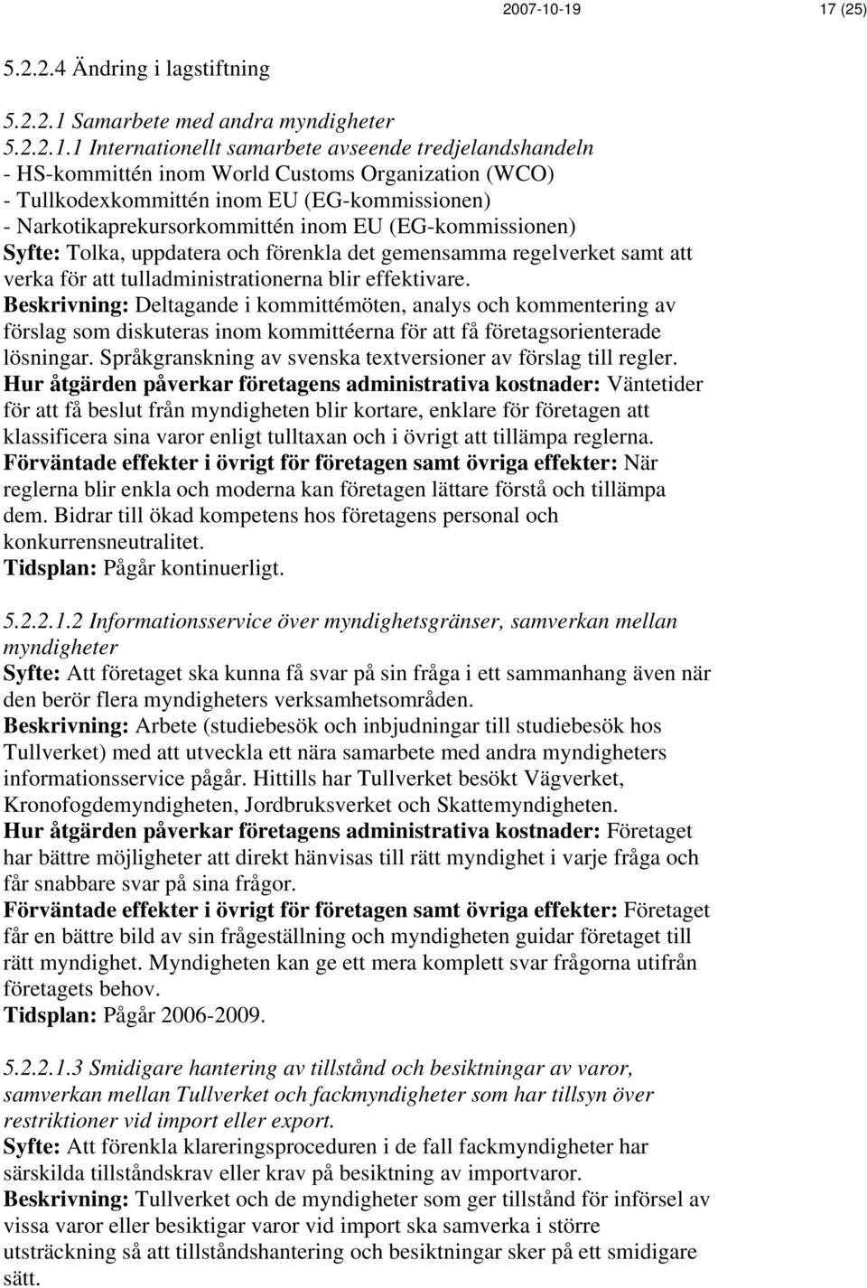 - Tullkodexkommittén inom EU (EG-kommissionen) - Narkotikaprekursorkommittén inom EU (EG-kommissionen) Syfte: Tolka, uppdatera och förenkla det gemensamma regelverket samt att verka för att