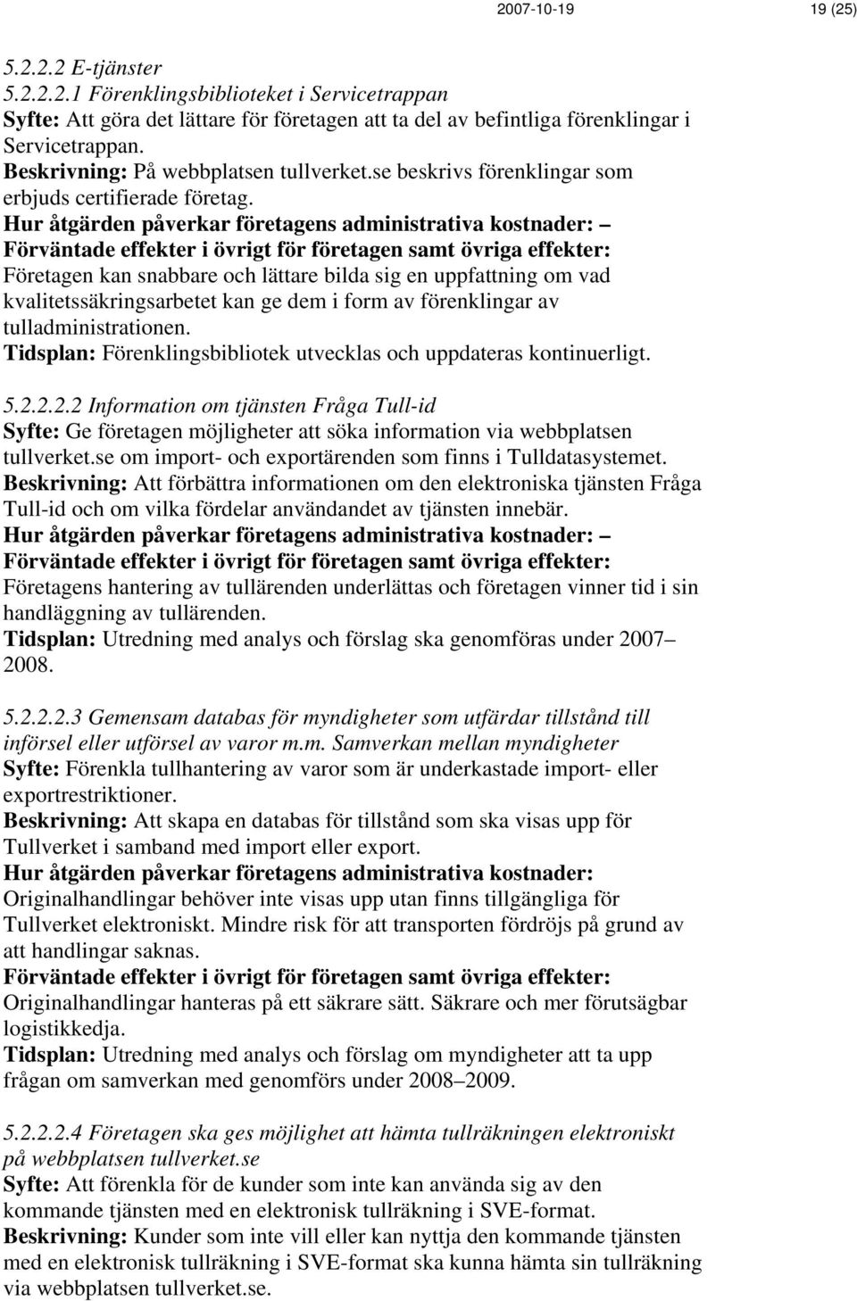 Företagen kan snabbare och lättare bilda sig en uppfattning om vad kvalitetssäkringsarbetet kan ge dem i form av förenklingar av tulladministrationen.