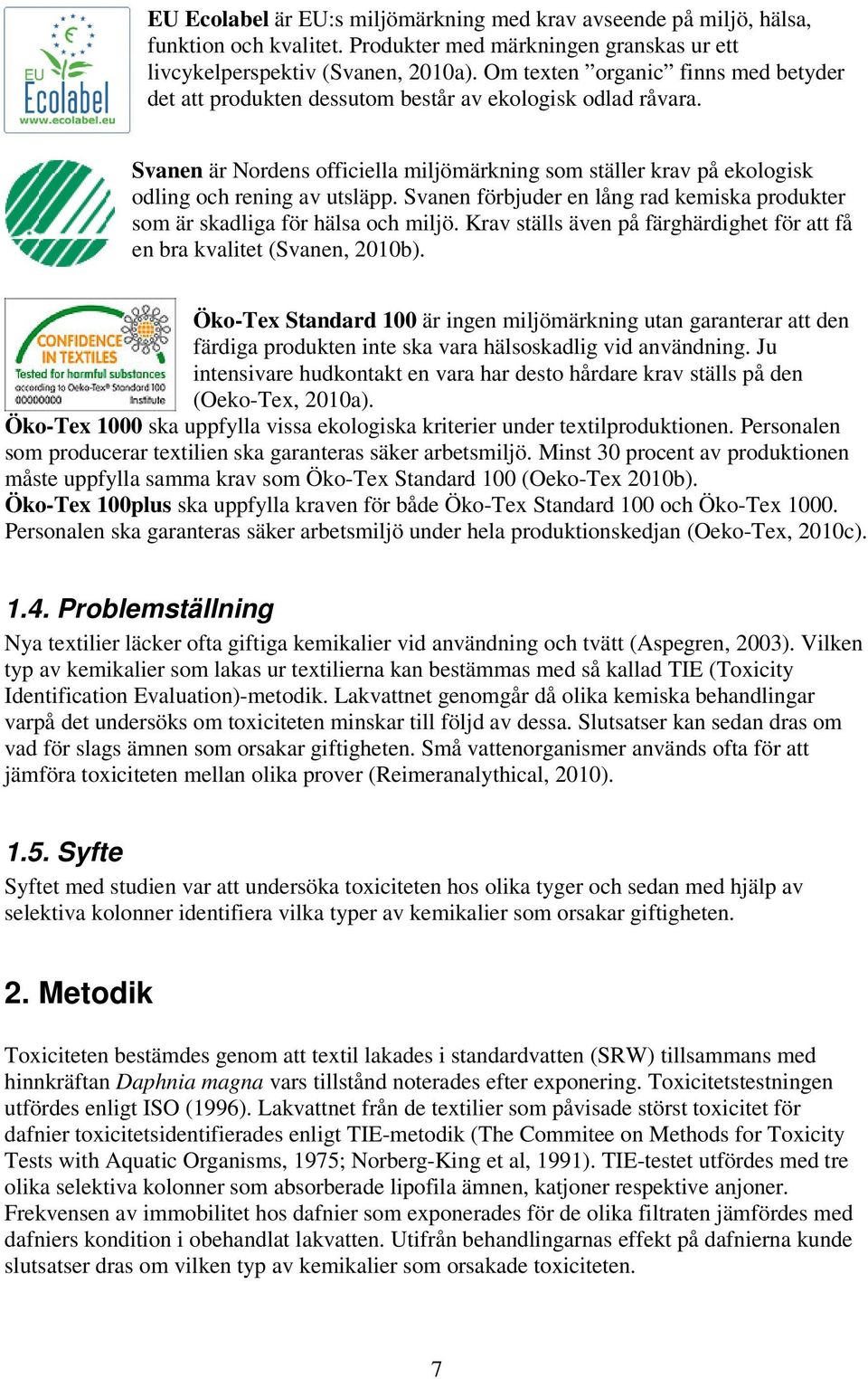 Svanen förbjuder en lång rad kemiska produkter som är skadliga för hälsa och miljö. Krav ställs även på färghärdighet för att få en bra kvalitet (Svanen, 2010b).