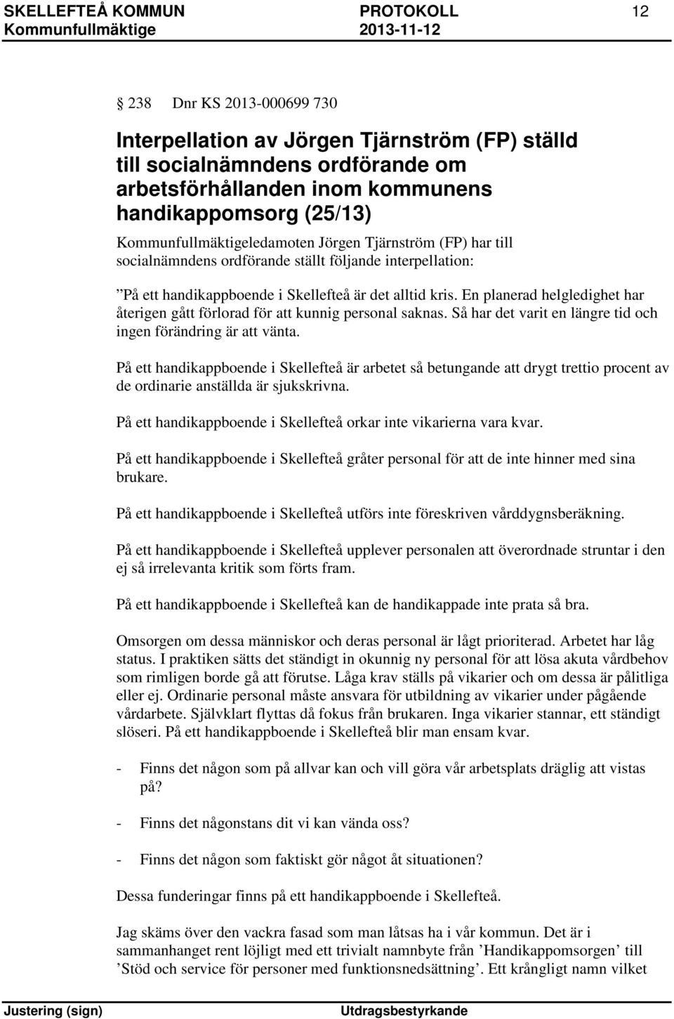 En planerad helgledighet har återigen gått förlorad för att kunnig personal saknas. Så har det varit en längre tid och ingen förändring är att vänta.