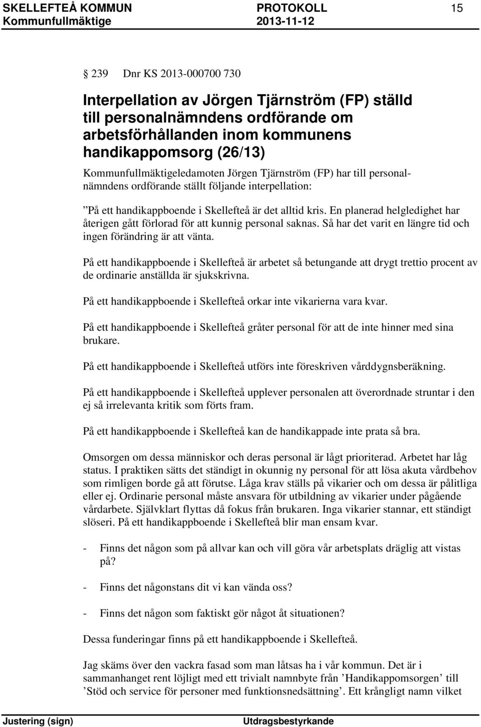 En planerad helgledighet har återigen gått förlorad för att kunnig personal saknas. Så har det varit en längre tid och ingen förändring är att vänta.