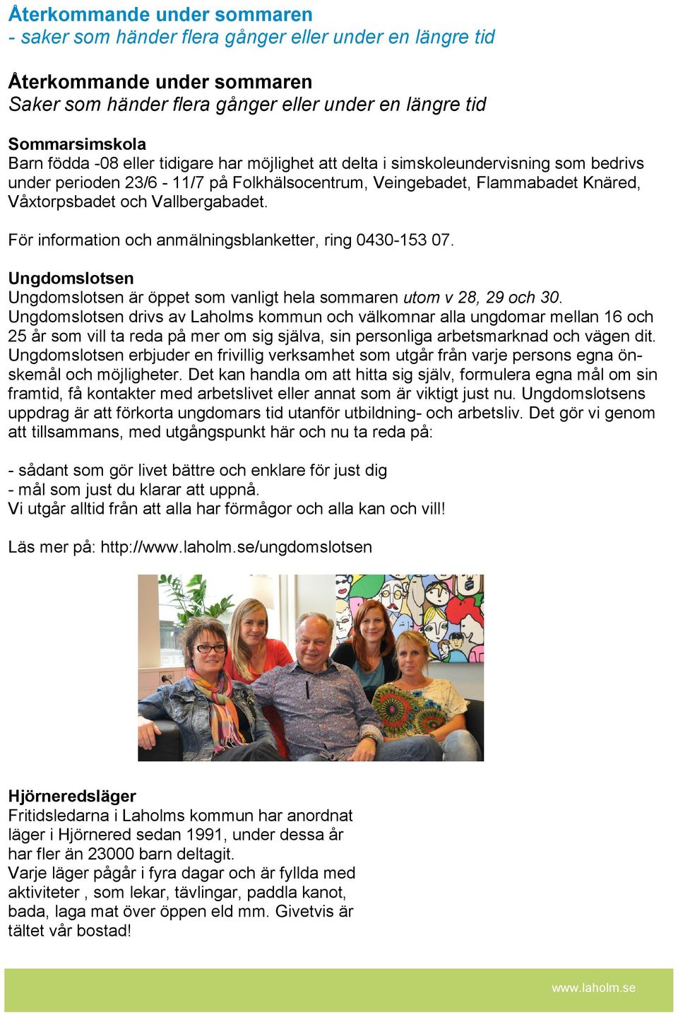 För information och anmälningsblanketter, ring 0430-153 07. Ungdomslotsen Ungdomslotsen är öppet som vanligt hela sommaren utom v 28, 29 och 30.