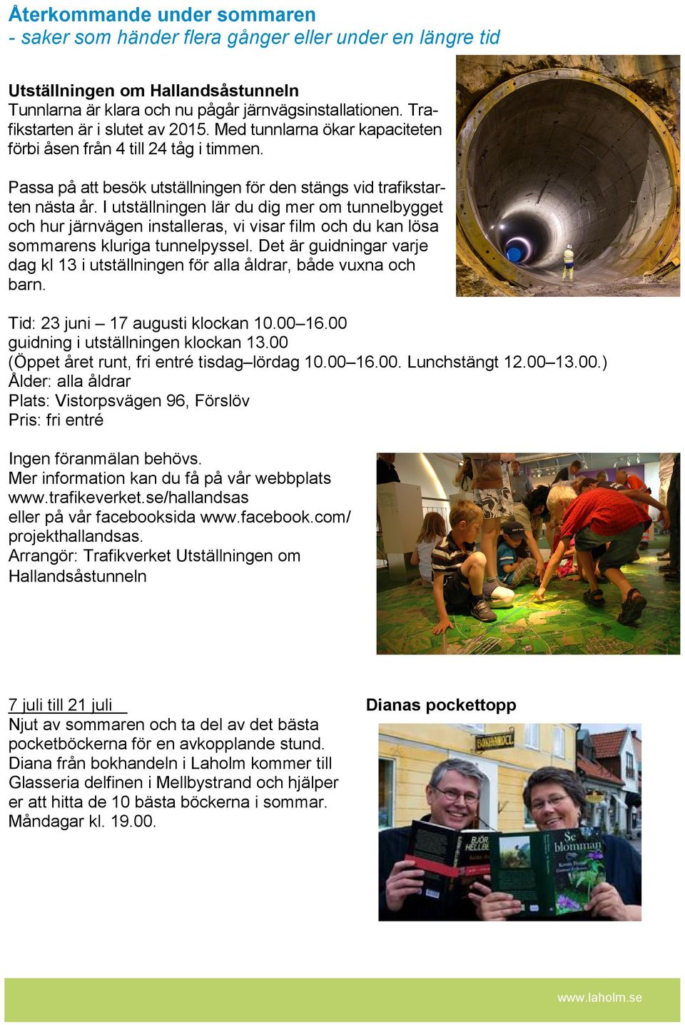 I utställningen lär du dig mer om tunnelbygget och hur järnvägen installeras, vi visar film och du kan lösa sommarens kluriga tunnelpyssel.
