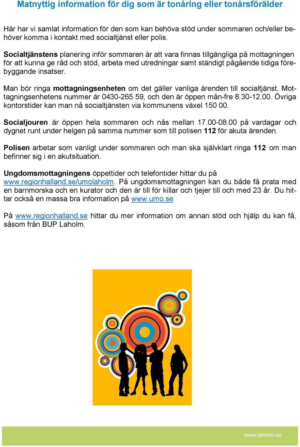 Socialtjänstens planering inför sommaren är att vara finnas tillgängliga på mottagningen för att kunna ge råd och stöd, arbeta med utredningar samt ständigt pågående tidiga förebyggande insatser.