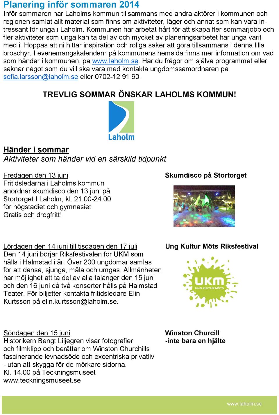 Hoppas att ni hittar inspiration och roliga saker att göra tillsammans i denna lilla broschyr. I evenemangskalendern på kommunens hemsida finns mer information om vad som händer i kommunen, på.