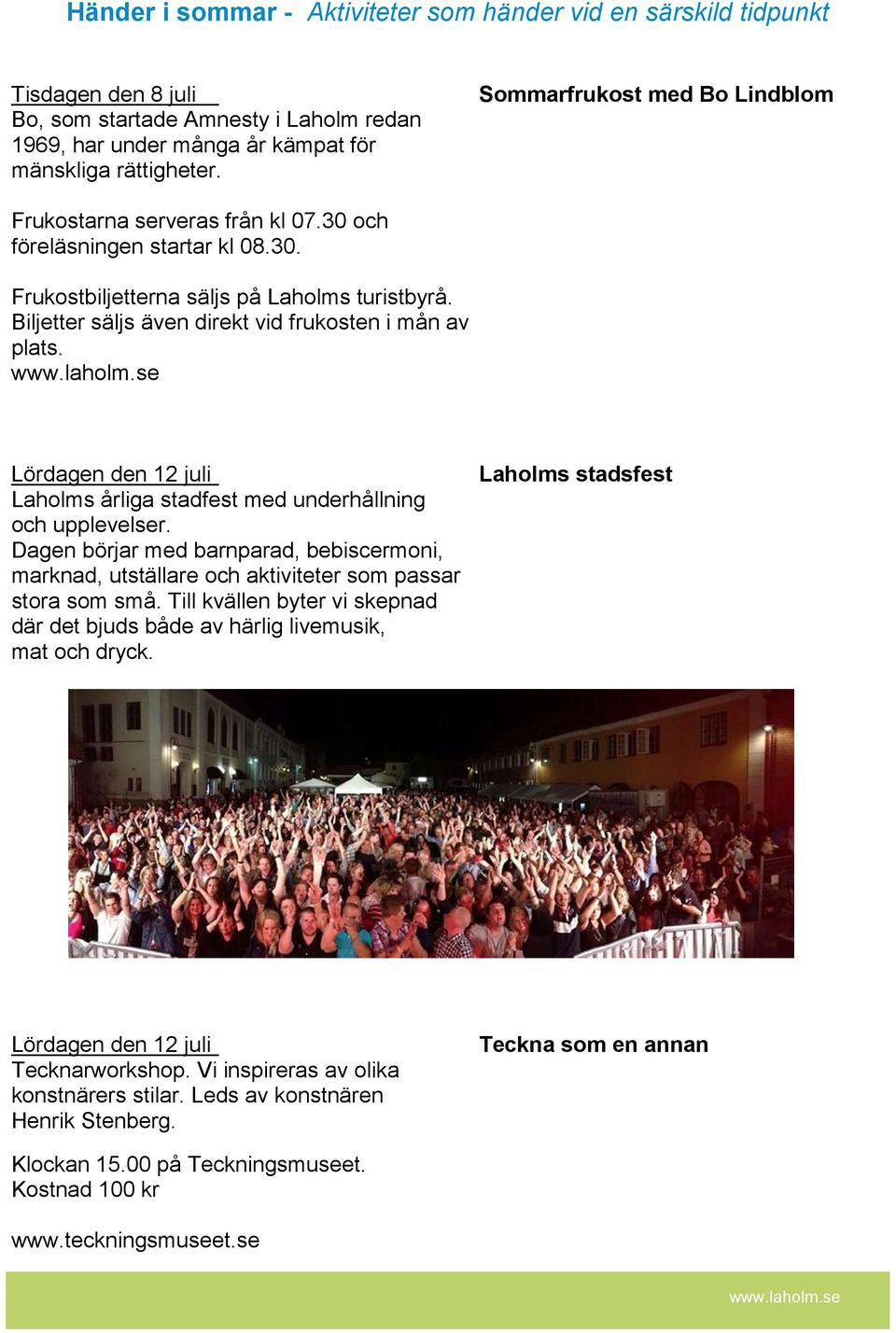 Biljetter säljs även direkt vid frukosten i mån av plats. Lördagen den 12 juli Laholms årliga stadfest med underhållning och upplevelser.