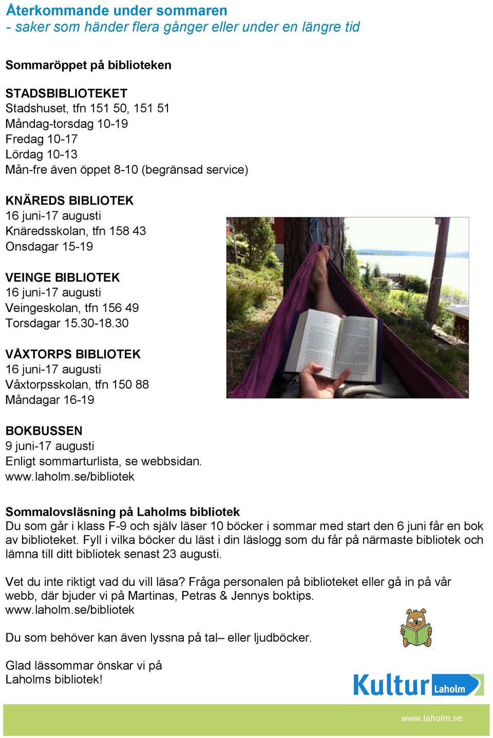 Torsdagar 15.30-18.30 VÅXTORPS BIBLIOTEK 16 juni-17 augusti Våxtorpsskolan, tfn 150 88 Måndagar 16-19 BOKBUSSEN 9 juni-17 augusti Enligt sommarturlista, se webbsidan.