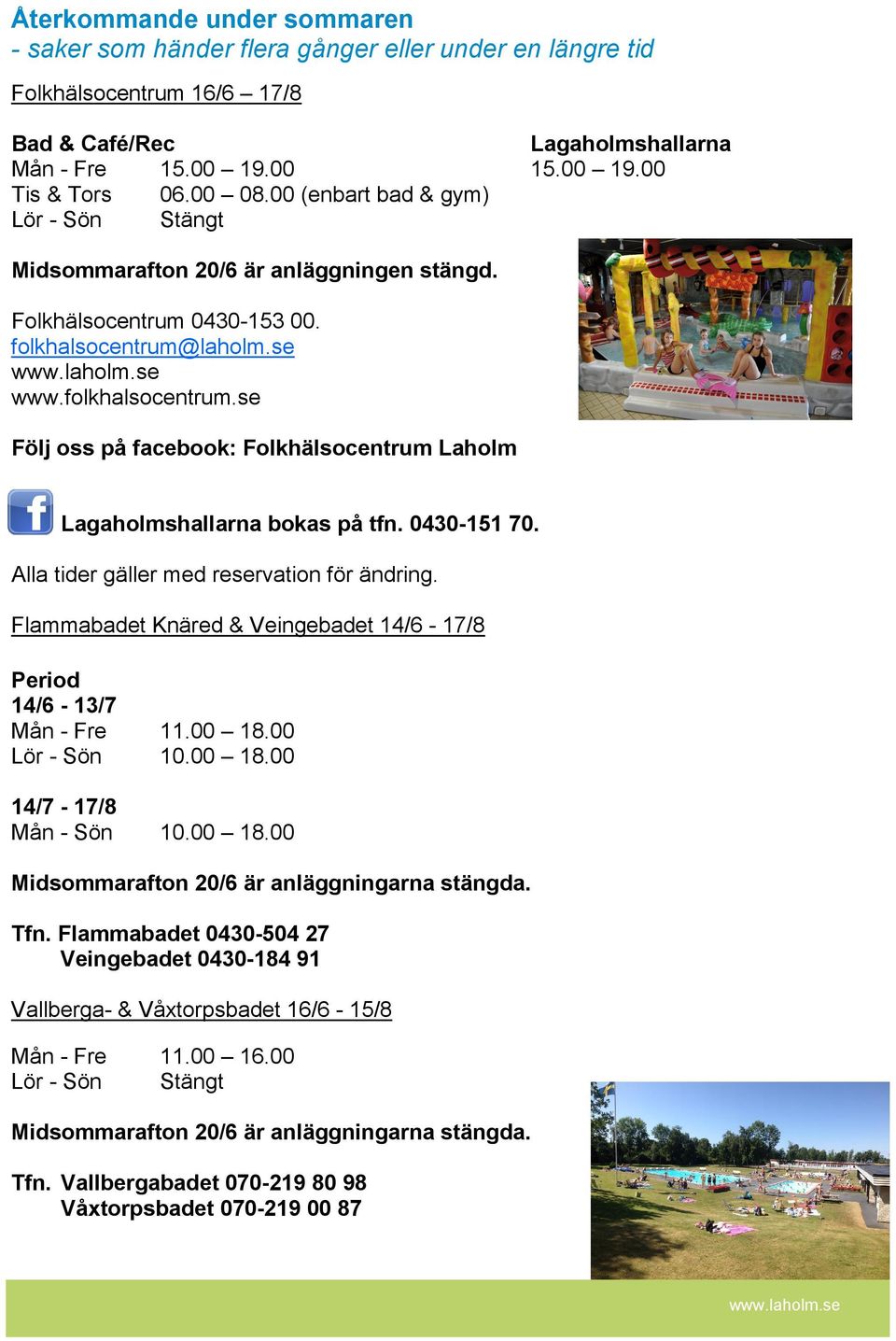 laholm.se www.folkhalsocentrum.se Följ oss på facebook: Folkhälsocentrum Laholm Lagaholmshallarna bokas på tfn. 0430-151 70. Alla tider gäller med reservation för ändring.