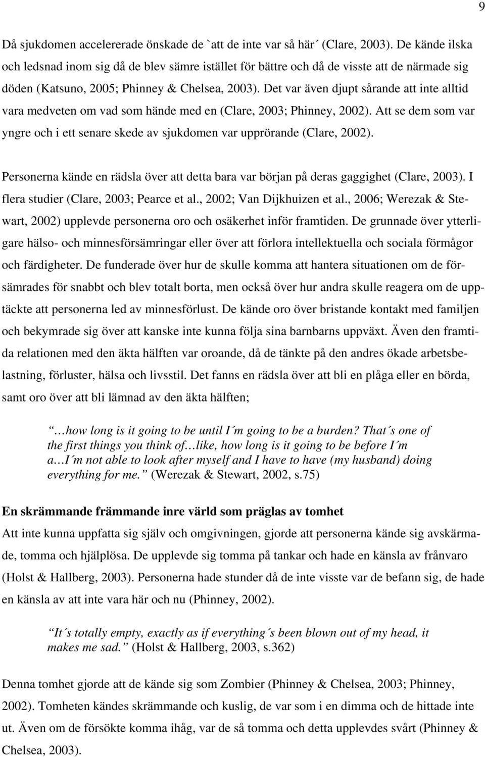 Det var även djupt sårande att inte alltid vara medveten om vad som hände med en (Clare, 2003; Phinney, 2002).