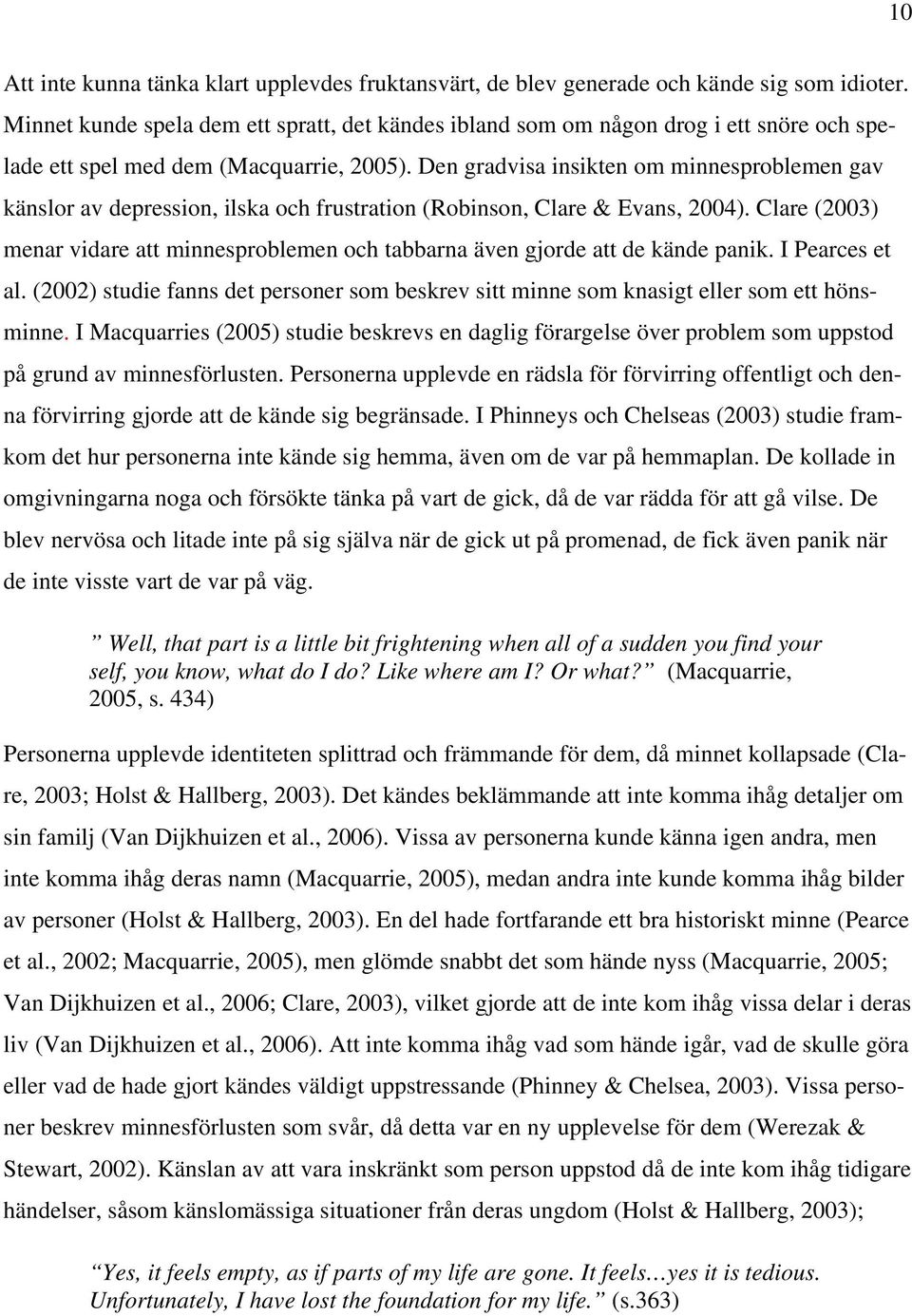 Den gradvisa insikten om minnesproblemen gav känslor av depression, ilska och frustration (Robinson, Clare & Evans, 2004).
