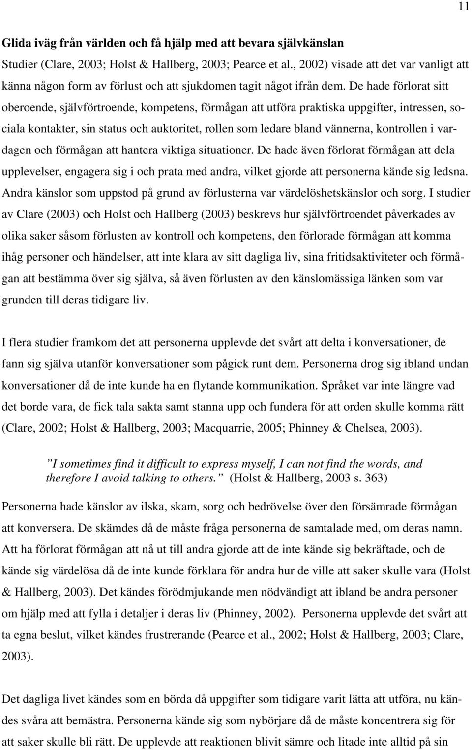 De hade förlorat sitt oberoende, självförtroende, kompetens, förmågan att utföra praktiska uppgifter, intressen, sociala kontakter, sin status och auktoritet, rollen som ledare bland vännerna,