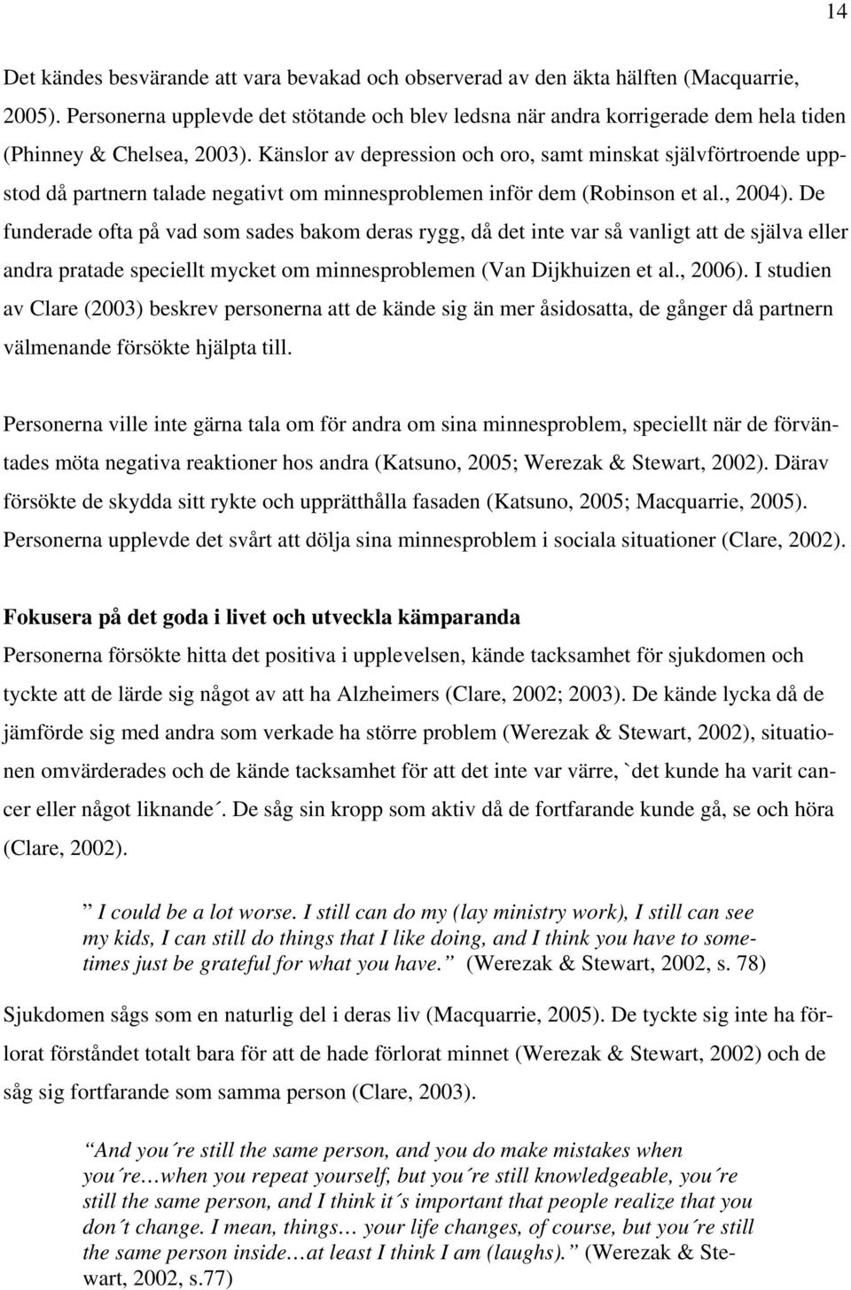 Känslor av depression och oro, samt minskat självförtroende uppstod då partnern talade negativt om minnesproblemen inför dem (Robinson et al., 2004).