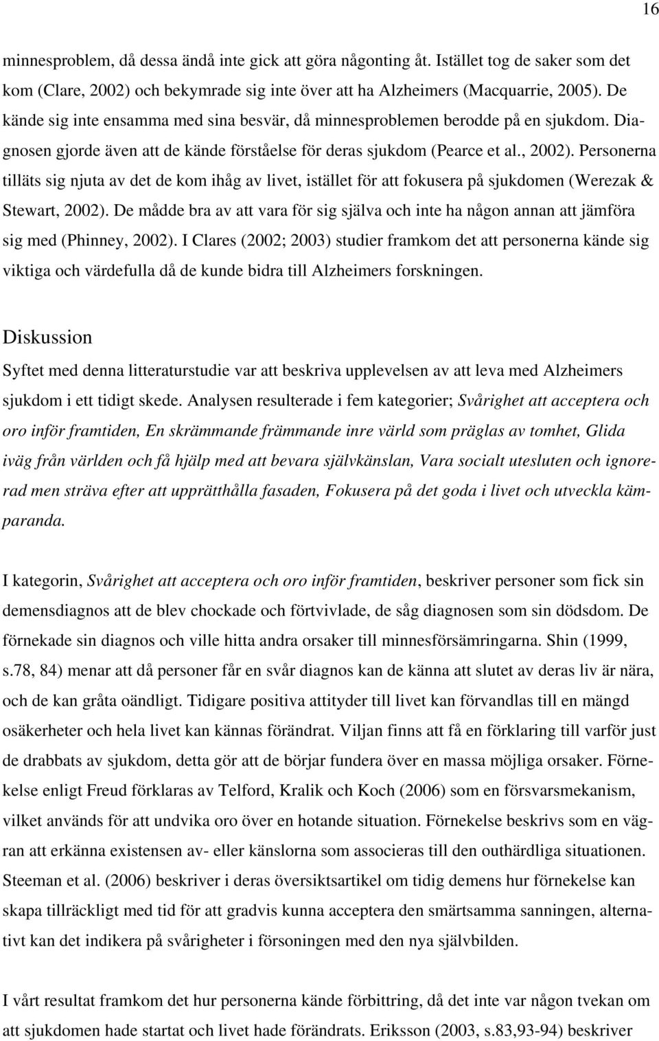 Personerna tilläts sig njuta av det de kom ihåg av livet, istället för att fokusera på sjukdomen (Werezak & Stewart, 2002).