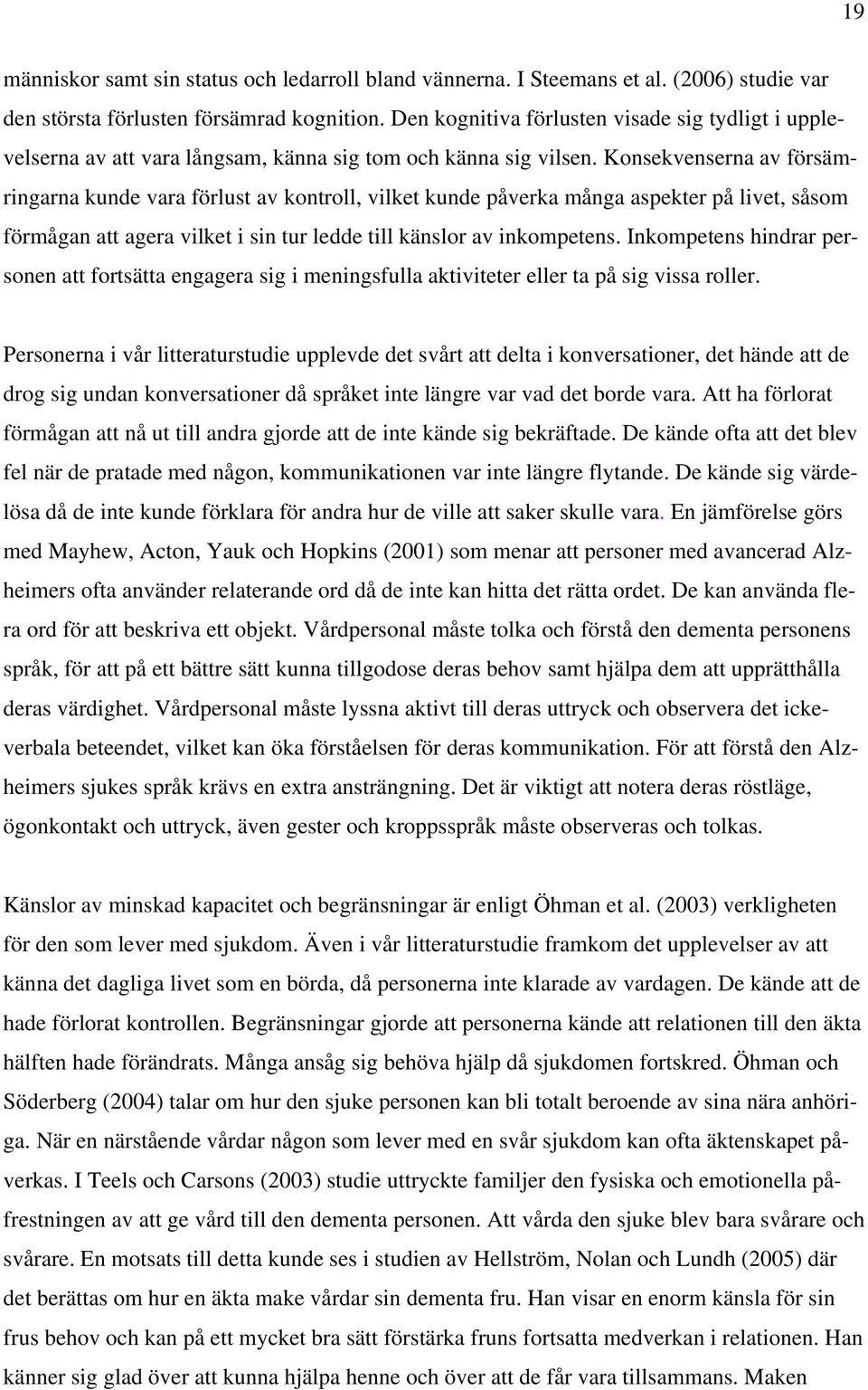 Konsekvenserna av försämringarna kunde vara förlust av kontroll, vilket kunde påverka många aspekter på livet, såsom förmågan att agera vilket i sin tur ledde till känslor av inkompetens.