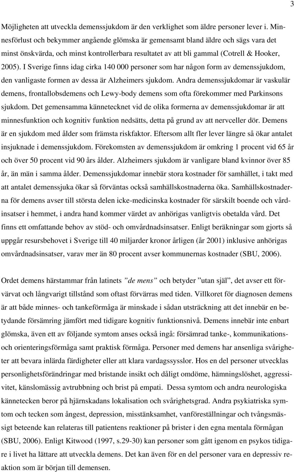 I Sverige finns idag cirka 140 000 personer som har någon form av demenssjukdom, den vanligaste formen av dessa är Alzheimers sjukdom.