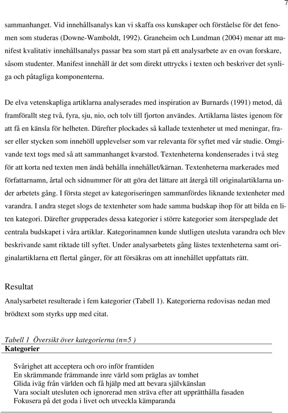 Manifest innehåll är det som direkt uttrycks i texten och beskriver det synliga och påtagliga komponenterna.