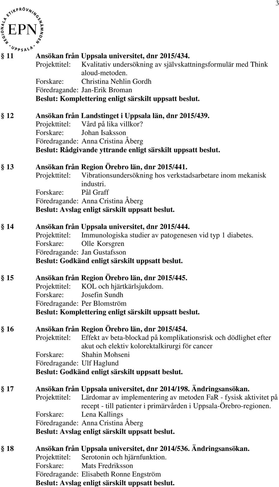 Forskare: Johan Isaksson Beslut: Rådgivande yttrande enligt särskilt uppsatt beslut. 13 Ansökan från Region Örebro län, dnr 2015/441.